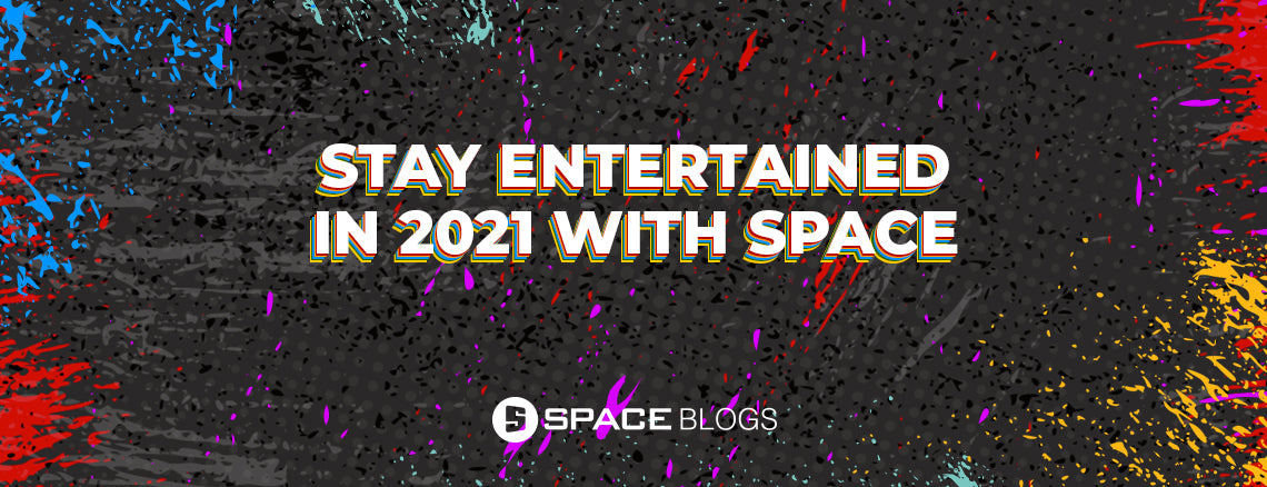 Stay Entertained In 2021 With SPACE